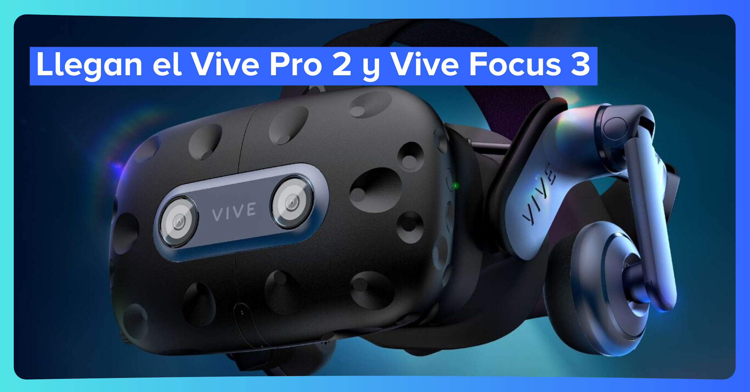Llegan el Vive Pro 2 y el Vive Focus 3 a competir contra Quest